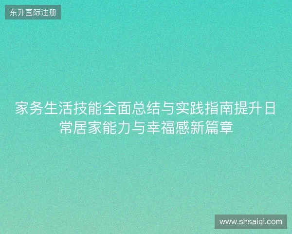 家务生活技能全面总结与实践指南提升日常居家能力与幸福感新篇章